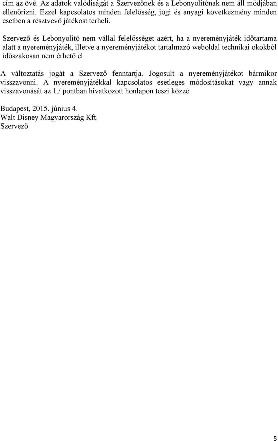 Szervező és Lebonyolító nem vállal felelősséget azért, ha a nyereményjáték időtartama alatt a nyereményjáték, illetve a nyereményjátékot tartalmazó weboldal technikai okokból