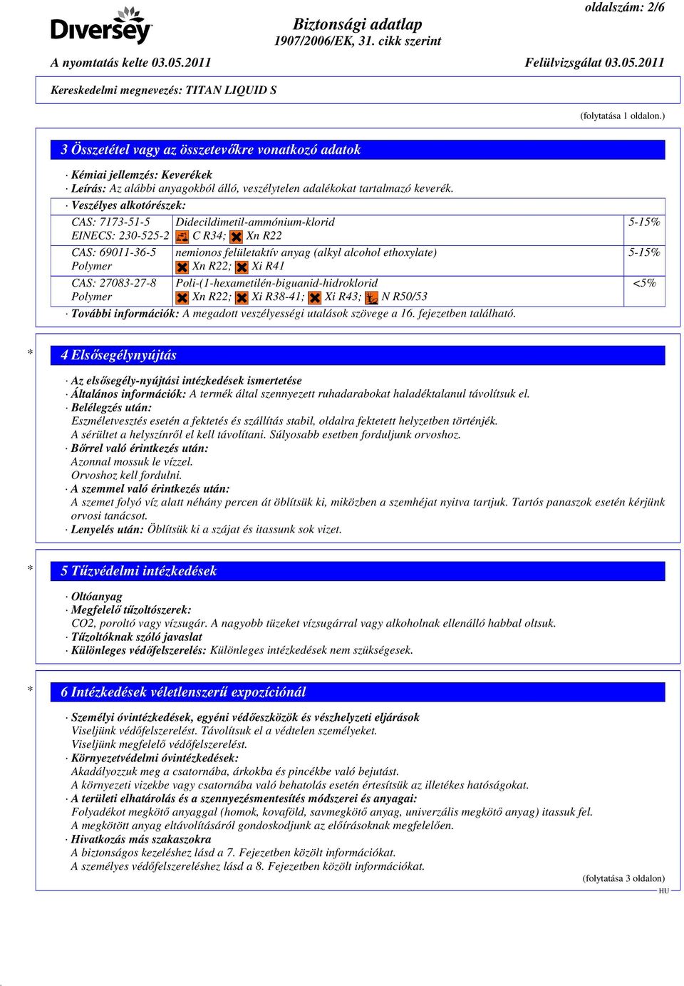 ethoxylate) Xn R22; Xi R41 Poli-(1-hexametilén-biguanid-hidroklorid Xn R22; Xi R38-41; Xi R43; N R50/53 További információk: A megadott veszélyességi utalások szövege a 16. fejezetben található.