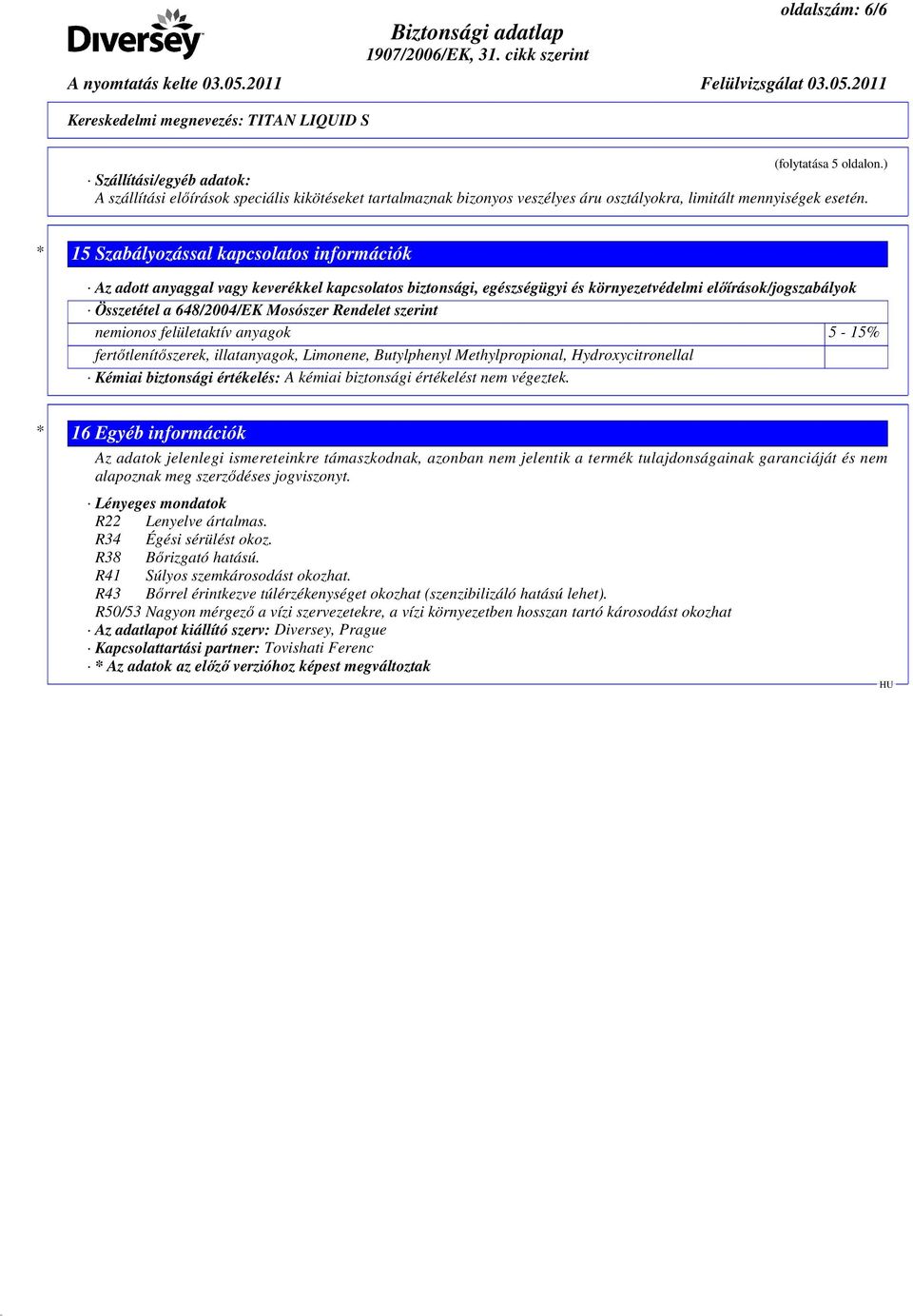 Rendelet szerint nemionos felületaktív anyagok 5-15% fertıtlenítıszerek, illatanyagok, Limonene, Butylphenyl Methylpropional, Hydroxycitronellal Kémiai biztonsági értékelés: A kémiai biztonsági