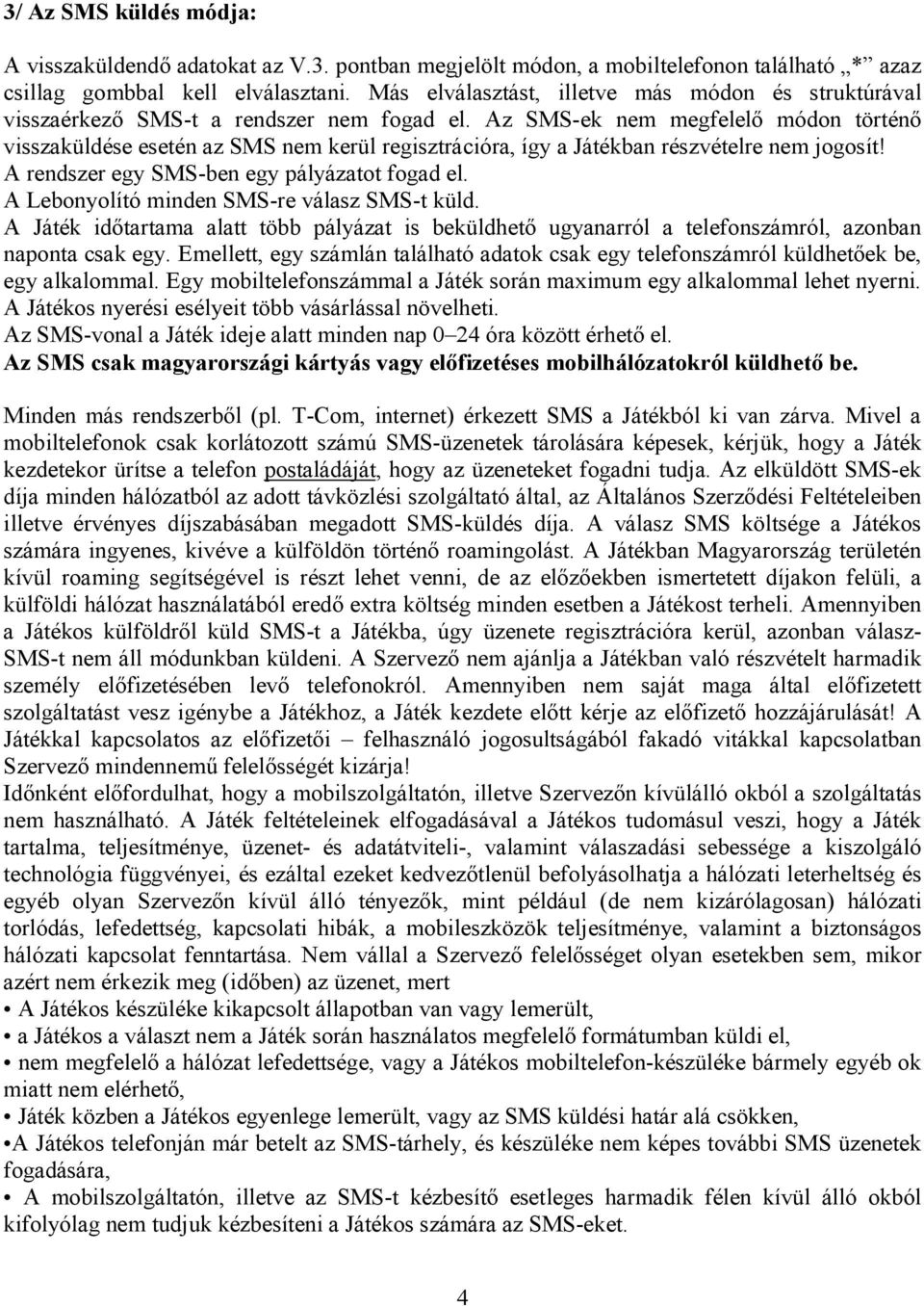 Az SMS-ek nem megfelelı módon történı visszaküldése esetén az SMS nem kerül regisztrációra, így a Játékban részvételre nem jogosít! A rendszer egy SMS-ben egy pályázatot fogad el.
