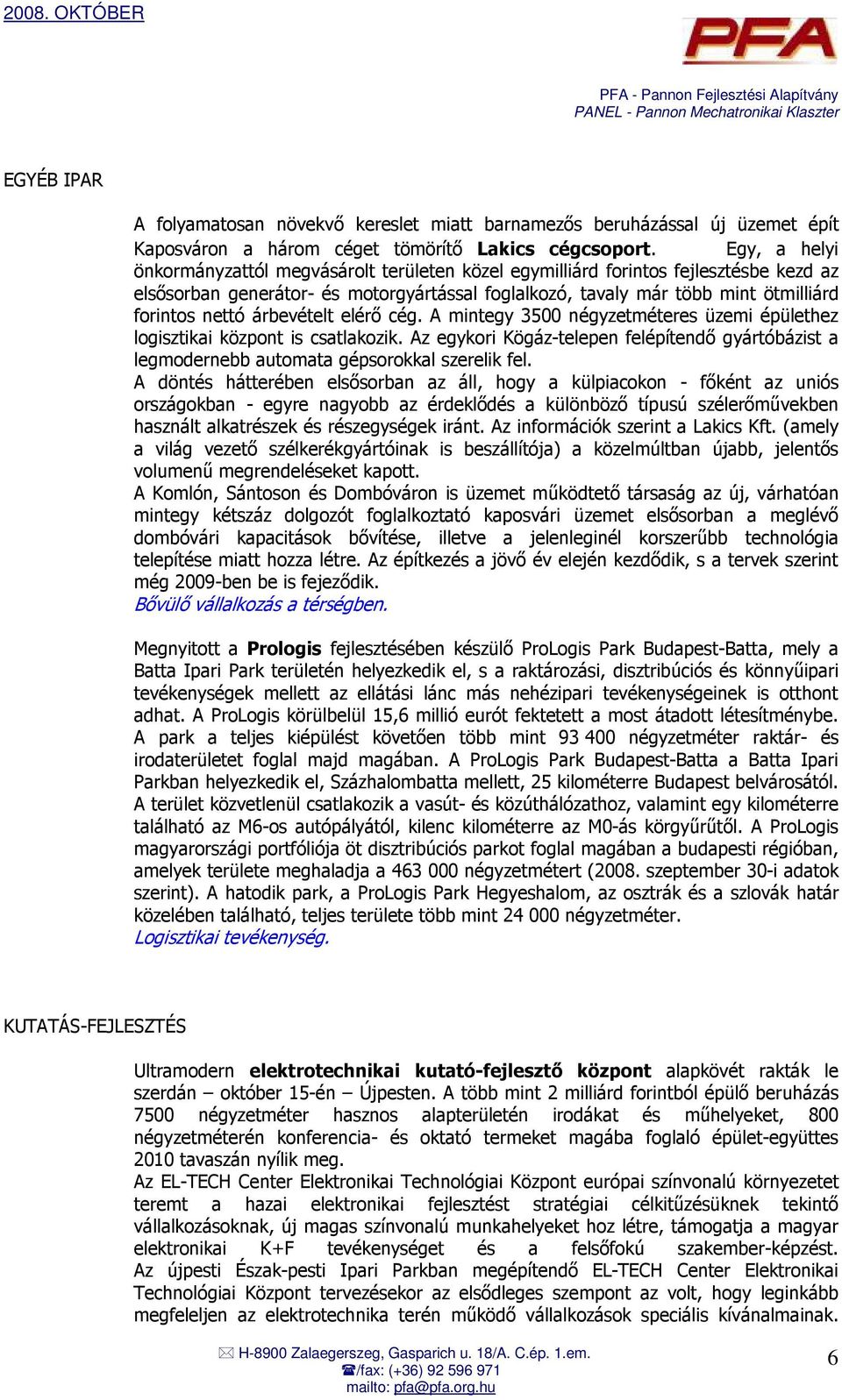 árbevételt elérı cég. A mintegy 3500 négyzetméteres üzemi épülethez logisztikai központ is csatlakozik.