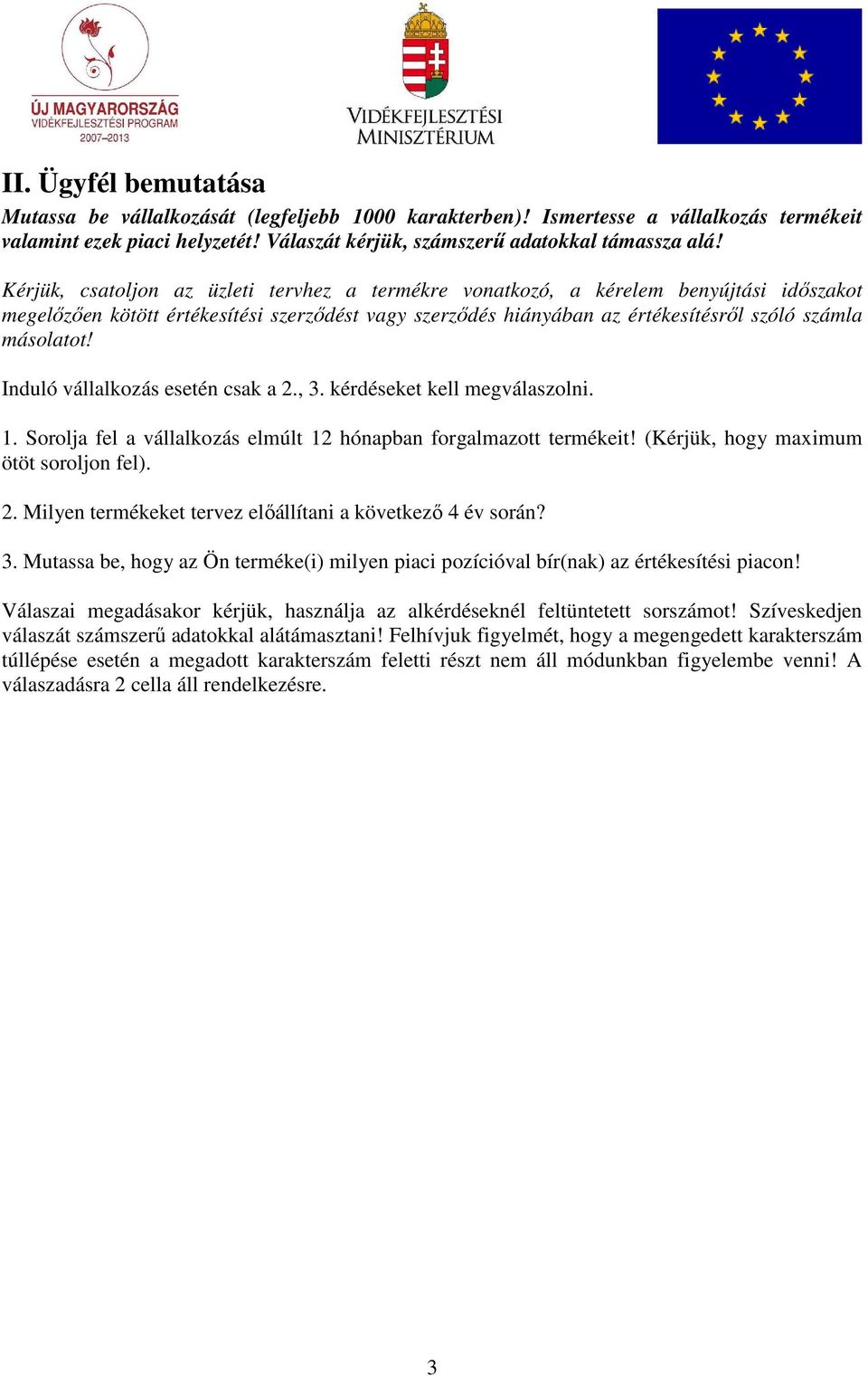 Induló vállalkozás esetén csak a 2., 3. kérdéseket kell megválaszolni. 1. Sorolja fel a vállalkozás elmúlt 12 hónapban forgalmazott termékeit! (Kérjük, hogy maximum ötöt soroljon fel). 2. Milyen termékeket tervez elıállítani a következı 4 év során?