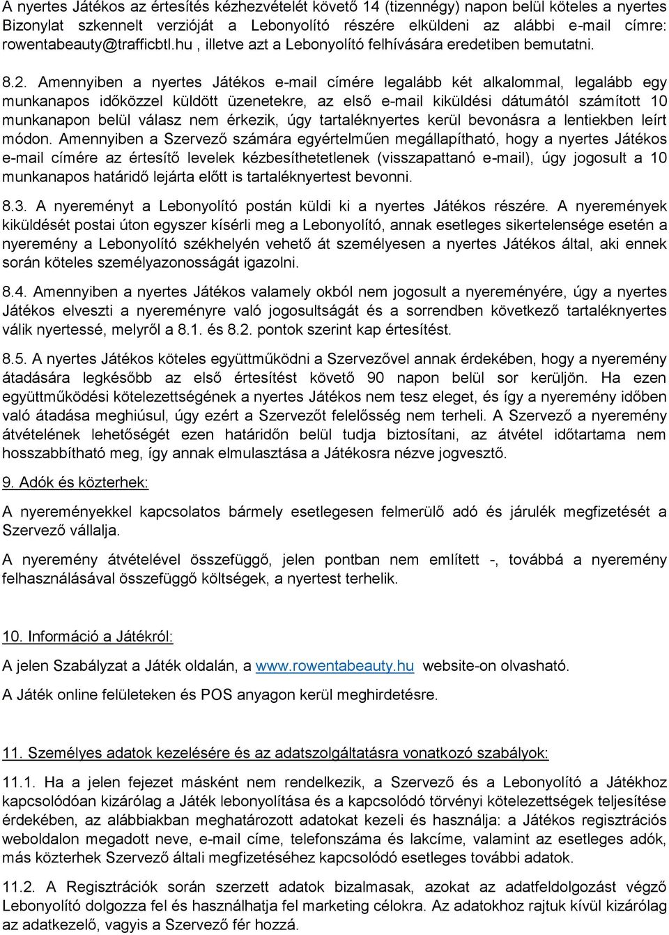 Amennyiben a nyertes Játékos e-mail címére legalább két alkalommal, legalább egy munkanapos időközzel küldött üzenetekre, az első e-mail kiküldési dátumától számított 10 munkanapon belül válasz nem