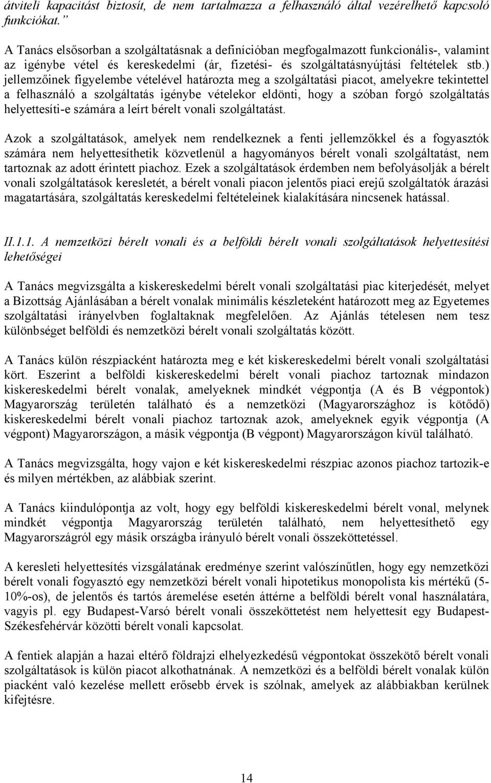 ) jellemzőinek figyelembe vételével határozta meg a szolgáltatási piacot, amelyekre tekintettel a felhasználó a szolgáltatás igénybe vételekor eldönti, hogy a szóban forgó szolgáltatás helyettesíti-e