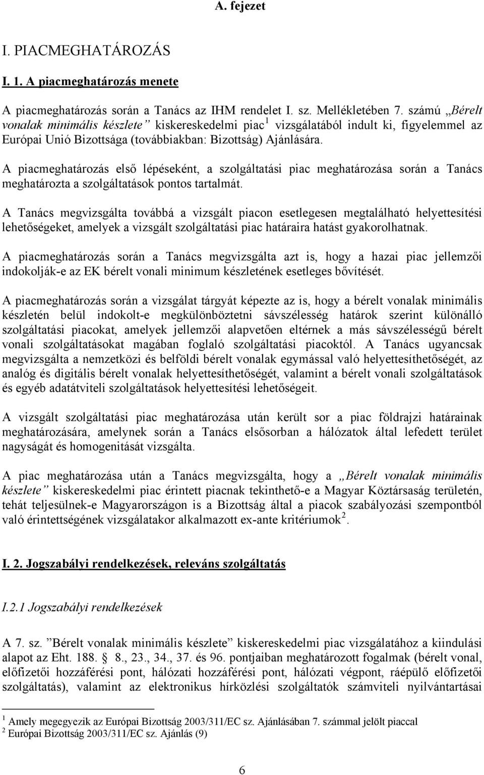 A piacmeghatározás első lépéseként, a szolgáltatási piac meghatározása során a Tanács meghatározta a szolgáltatások pontos tartalmát.