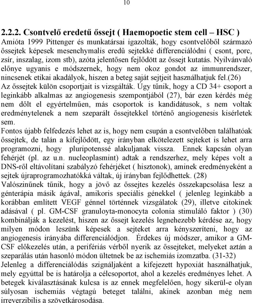 Nyilvánvaló előnye ugyanis e módszernek, hogy nem okoz gondot az immunrendszer, nincsenek etikai akadályok, hiszen a beteg saját sejtjeit használhatjuk fel.