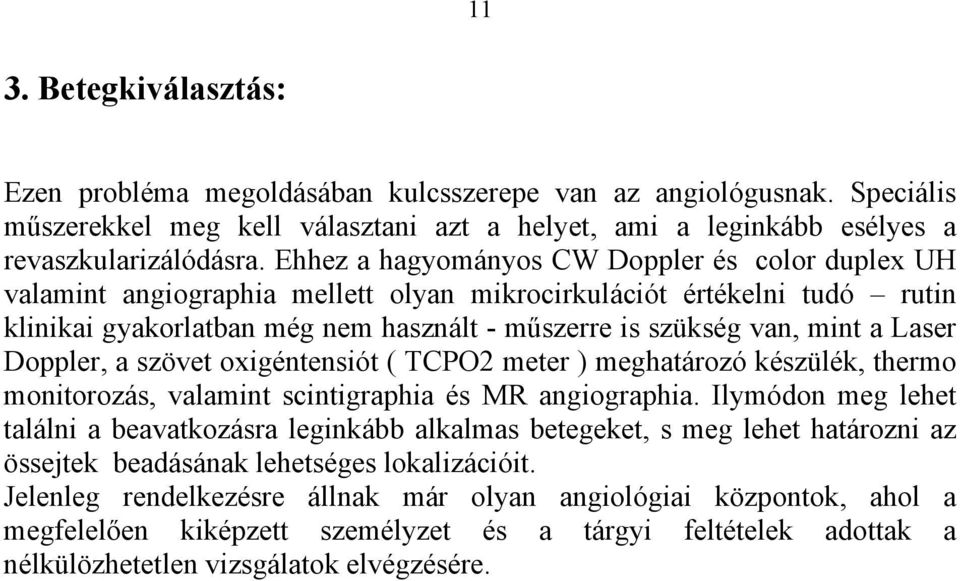 Laser Doppler, a szövet oxigéntensiót ( TCPO2 meter ) meghatározó készülék, thermo monitorozás, valamint scintigraphia és MR angiographia.
