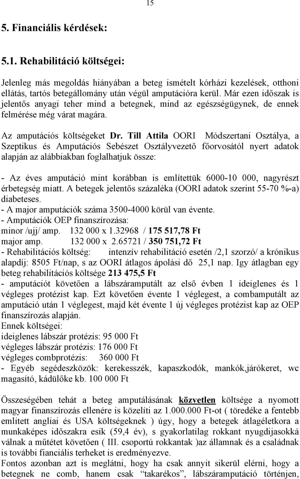 Till Attila OORI Módszertani Osztálya, a Szeptikus és Amputációs Sebészet Osztályvezető főorvosától nyert adatok alapján az alábbiakban foglalhatjuk össze: - Az éves amputáció mint korábban is