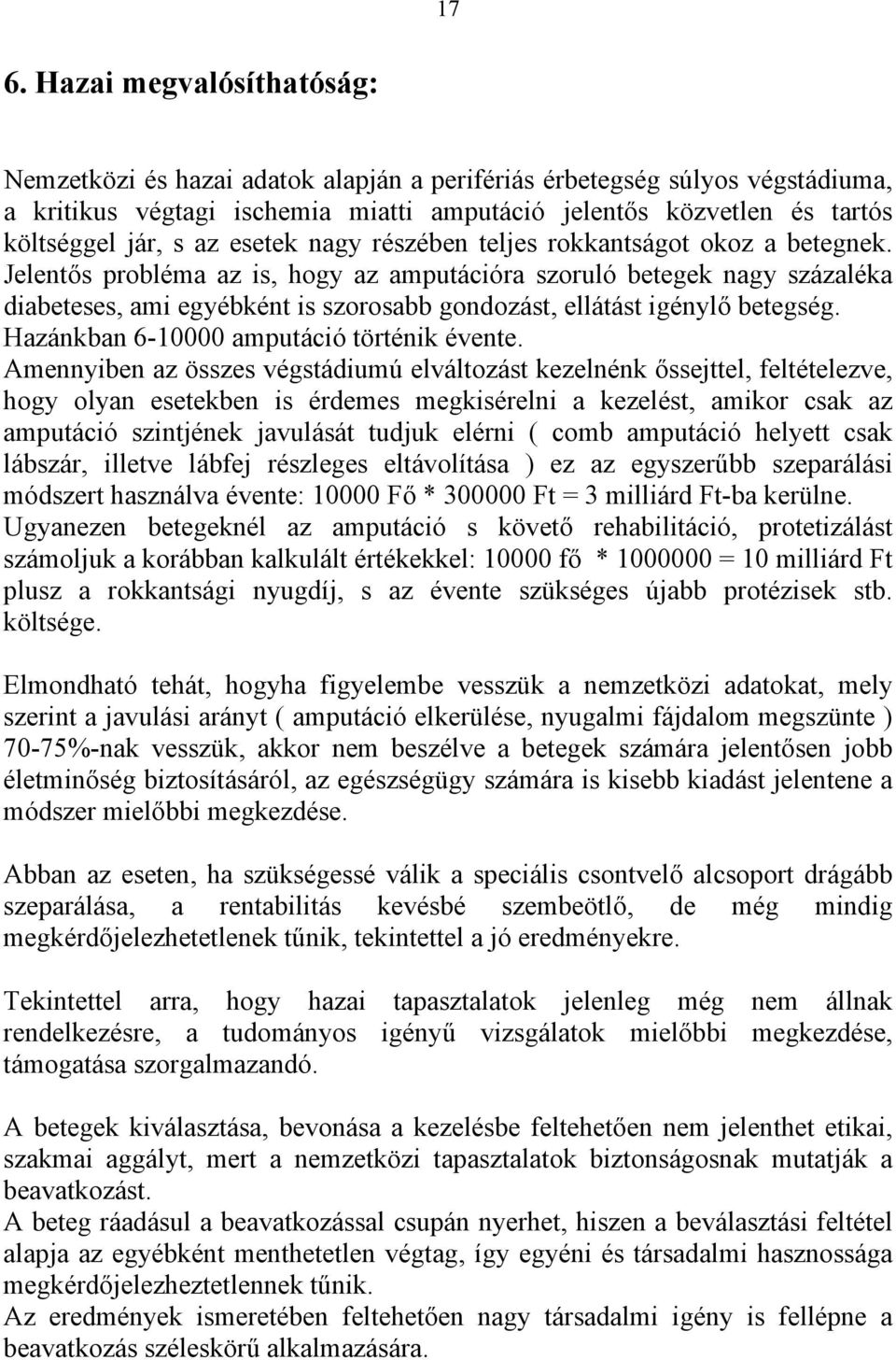 Jelentős probléma az is, hogy az amputációra szoruló betegek nagy százaléka diabeteses, ami egyébként is szorosabb gondozást, ellátást igénylő betegség. Hazánkban 6-10000 amputáció történik évente.