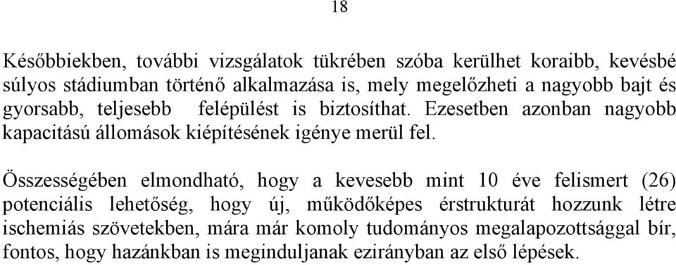 Összességében elmondható, hogy a kevesebb mint 10 éve felismert (26) potenciális lehetőség, hogy új, működőképes érstrukturát hozzunk létre