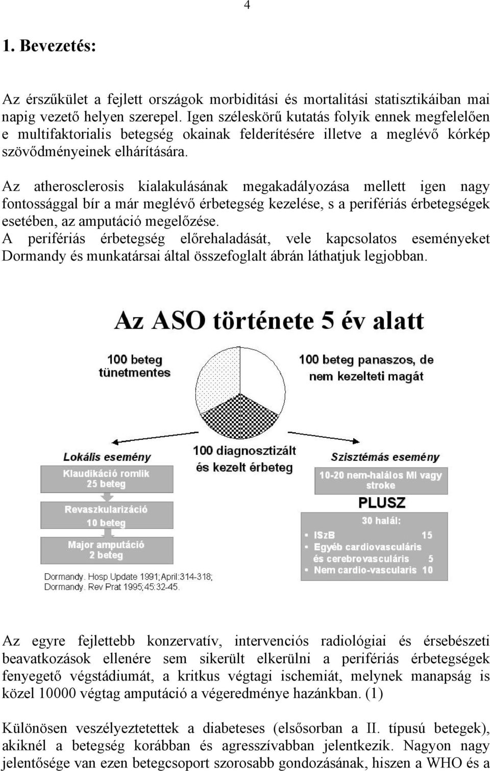 Az atherosclerosis kialakulásának megakadályozása mellett igen nagy fontossággal bír a már meglévő érbetegség kezelése, s a perifériás érbetegségek esetében, az amputáció megelőzése.