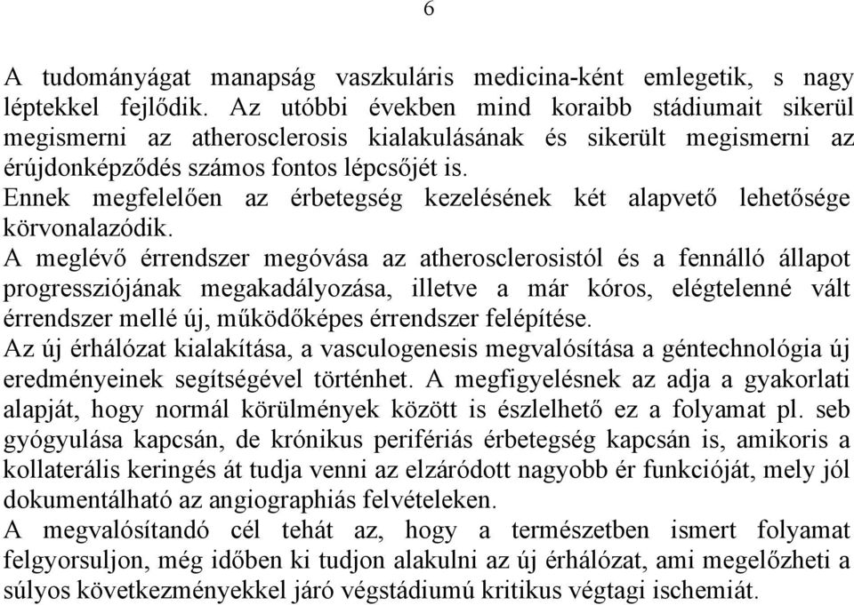 Ennek megfelelően az érbetegség kezelésének két alapvető lehetősége körvonalazódik.