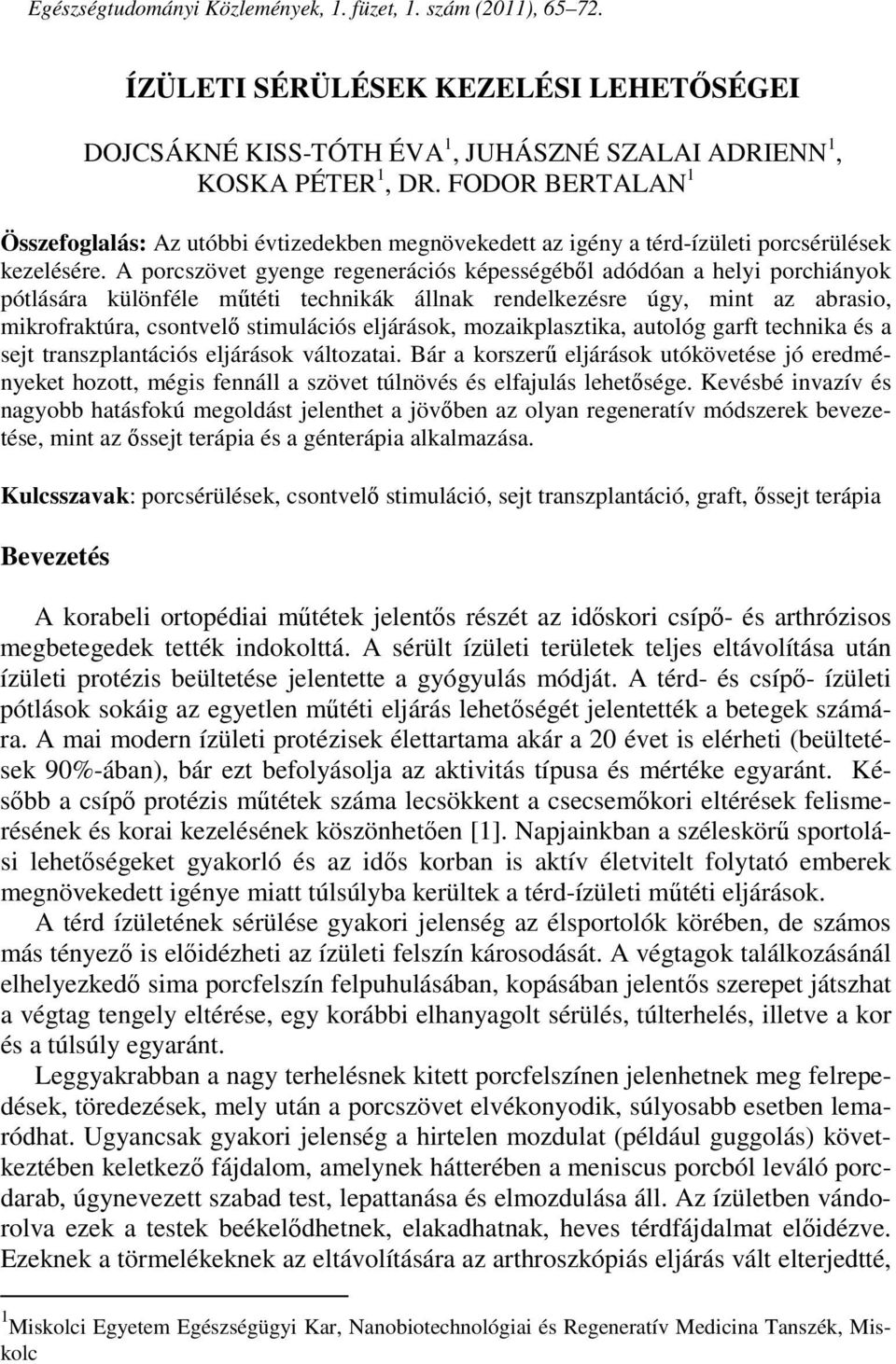 A porcszövet gyenge regenerációs képességéből adódóan a helyi porchiányok pótlására különféle műtéti technikák állnak rendelkezésre úgy, mint az abrasio, mikrofraktúra, csontvelő stimulációs