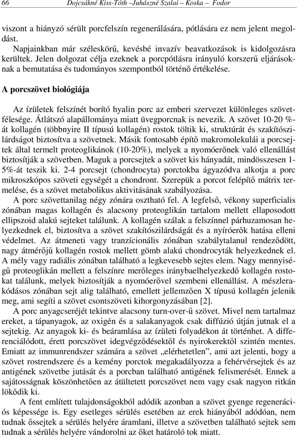 Jelen dolgozat célja ezeknek a porcpótlásra irányuló korszerű eljárásoknak a bemutatása és tudományos szempontból történő értékelése.