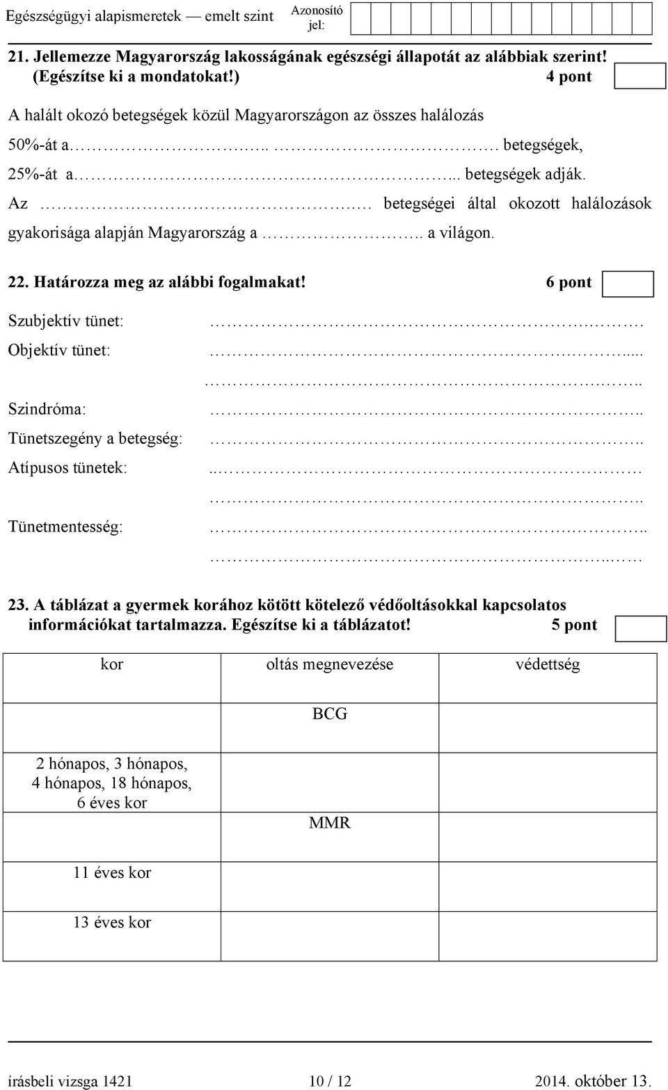 6 pont Szubjektív tünet: Objektív tünet: Szindróma: Tünetszegény a betegség: Atípusos tünetek: Tünetmentesség:...................... 23.