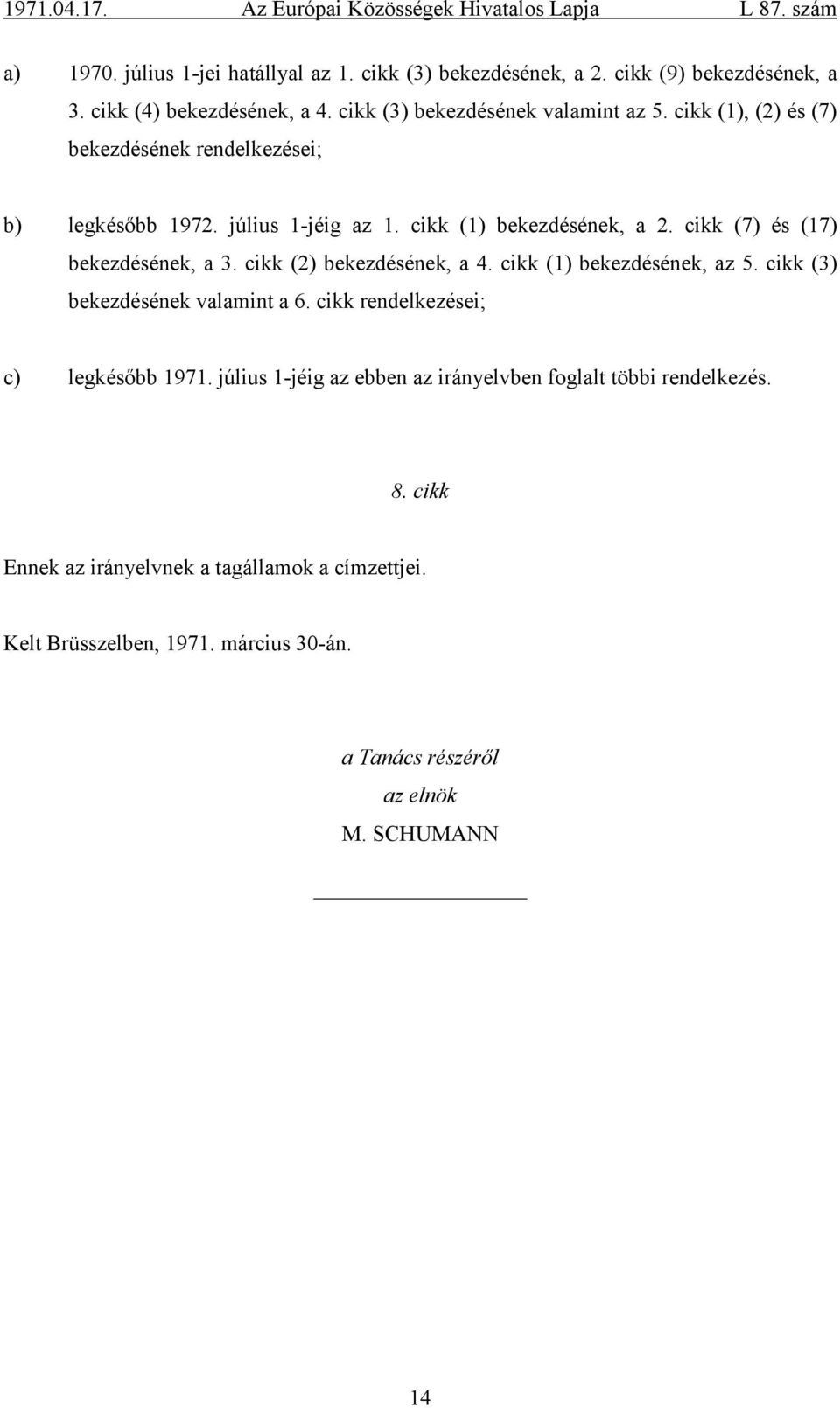 cikk (2) bekezdésének, a 4. cikk (1) bekezdésének, az 5. cikk (3) bekezdésének valamint a 6. cikk rendelkezései; c) legkésőbb 1971.