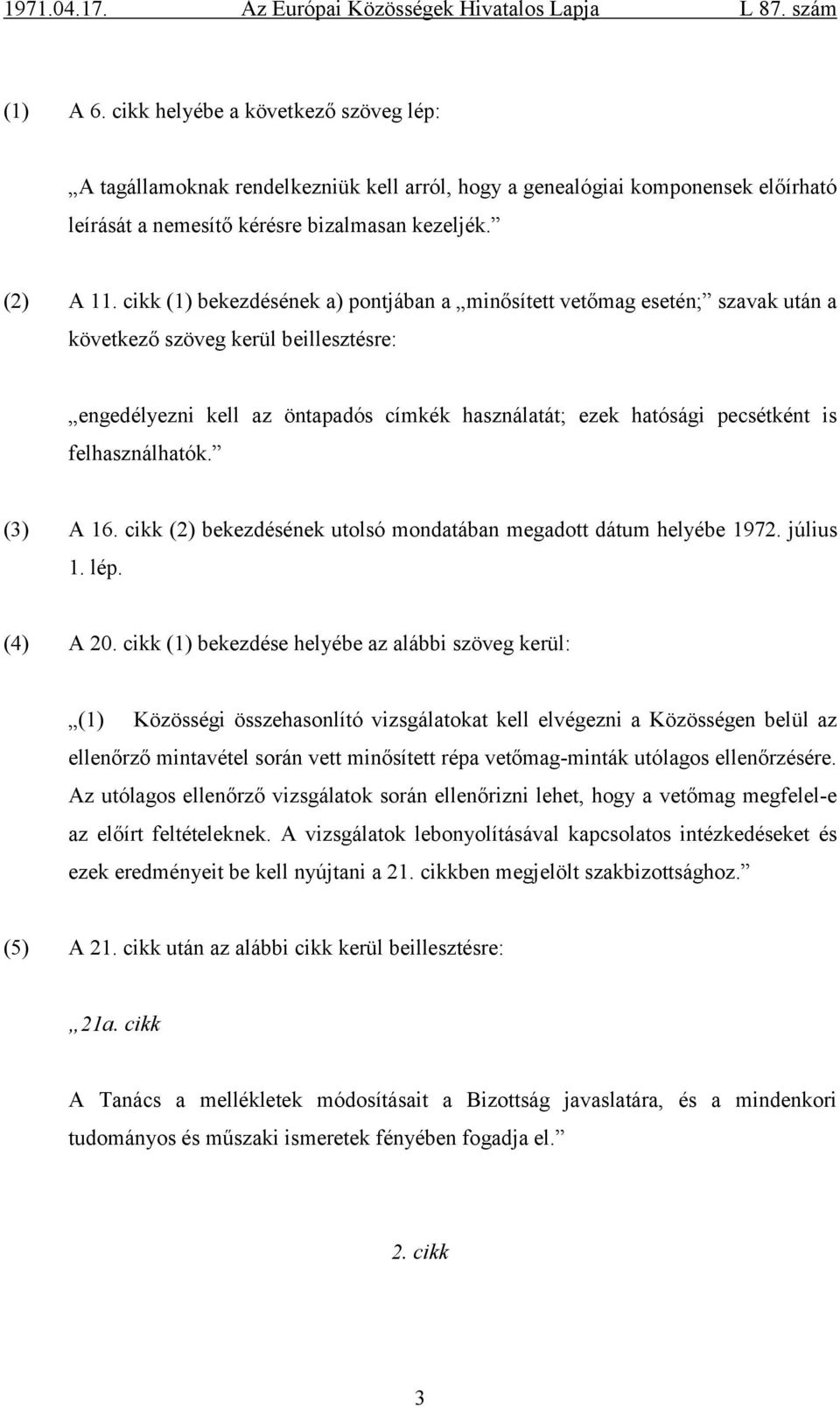 felhasználhatók. (3) A 16. cikk (2) bekezdésének utolsó mondatában megadott dátum helyébe 1972. július 1. lép. (4) A 20.