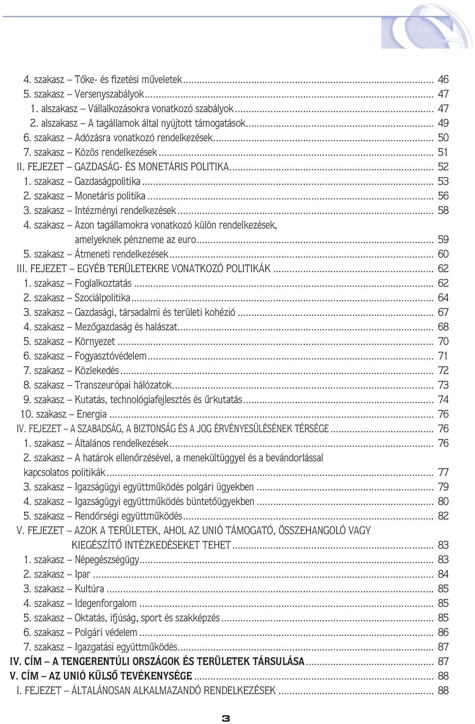 .. 56 3. szakasz Intézményi rendelkezések... 58 4. szakasz Azon tagállamokra vonatkozó külön rendelkezések, amelyeknek pénzneme az euro... 59 5. szakasz Átmeneti rendelkezések... 60 III.