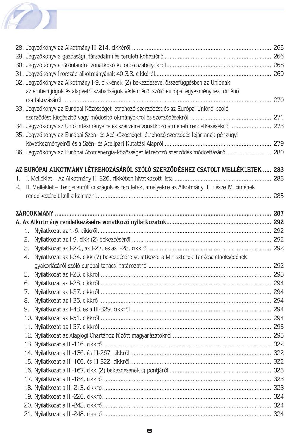 cikkének (2) bekezdésével összefüggésben az Uniónak az emberi jogok és alapvetô szabadságok védelmérôl szóló európai egyezményhez történô csatlakozásáról... 270 33.