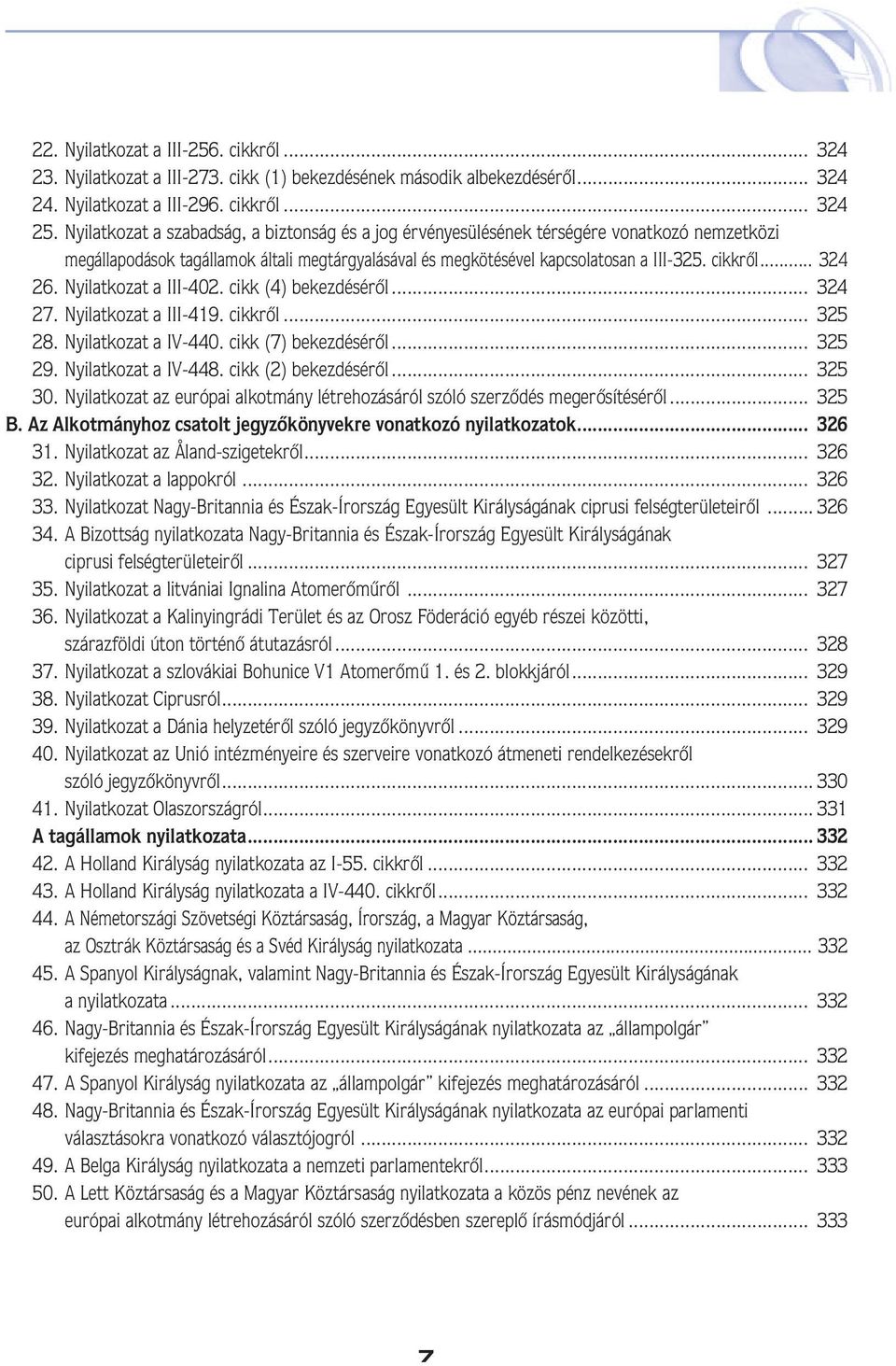 .. 324 26. Nyilatkozat a III-402. cikk (4) bekezdésérôl... 324 27. Nyilatkozat a III-419. cikkrôl... 325 28. Nyilatkozat a IV-440. cikk (7) bekezdésérôl... 325 29. Nyilatkozat a IV-448.