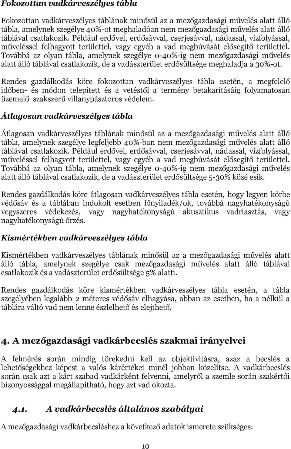 Továbbá az olyan tábla, amelynek szegélye 0-40%-ig nem mezőgazdasági művelés alatt álló táblával csatlakozik, de a vadászterület erdősültsége meghaladja a 30%-ot.