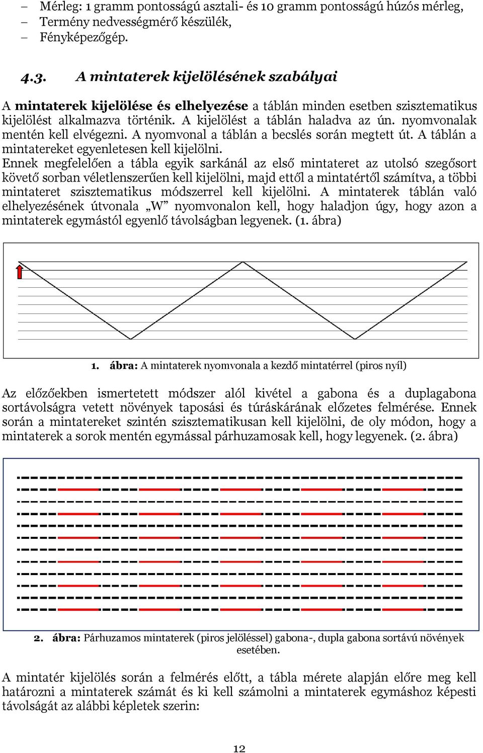 nyomvonalak mentén kell elvégezni. A nyomvonal a táblán a becslés során megtett út. A táblán a mintatereket egyenletesen kell kijelölni.