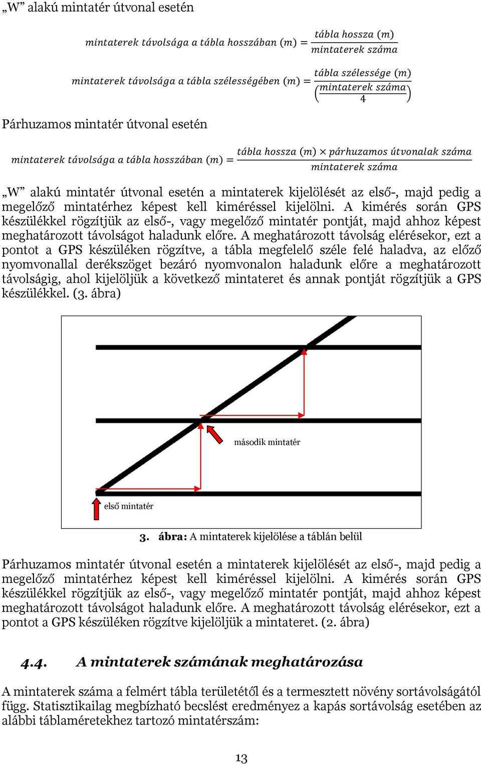 A meghatározott távolság elérésekor, ezt a pontot a GPS készüléken rögzítve, a tábla megfelelő széle felé haladva, az előző nyomvonallal derékszöget bezáró nyomvonalon haladunk előre a meghatározott