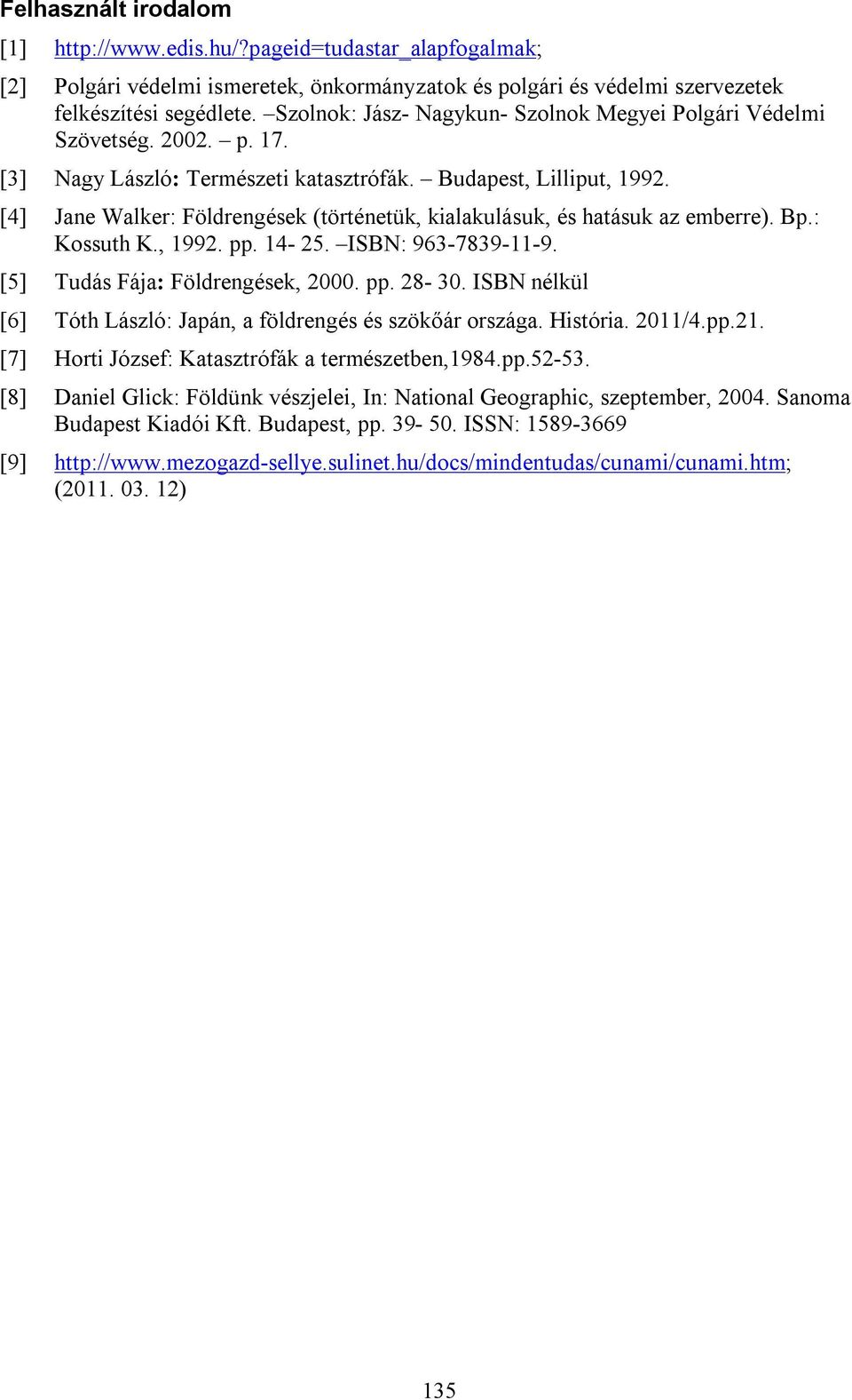 [4] Jane Walker: Földrengések (történetük, kialakulásuk, és hatásuk az emberre). Bp.: Kossuth K., 1992. pp. 14-25. ISBN: 963-7839-11-9. [5] Tudás Fája: Földrengések, 2000. pp. 28-30.