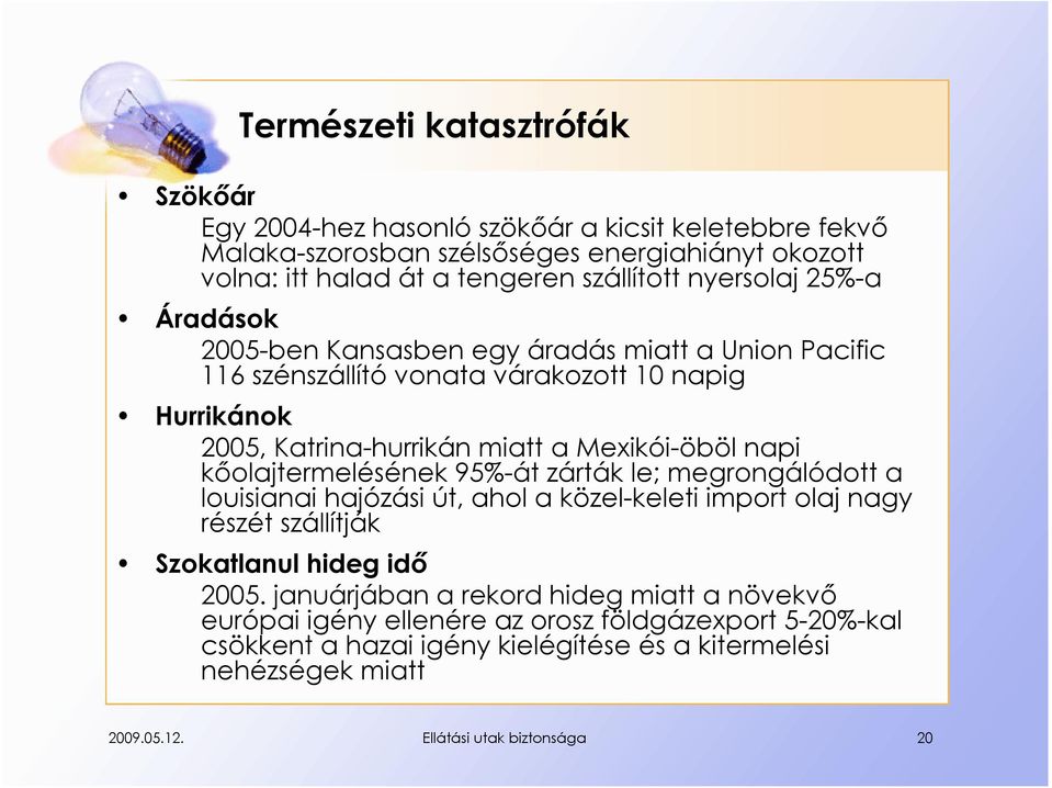 kőolajtermelésének 95%-át zárták le; megrongálódott a louisianai hajózási út, ahol a közel-keleti import olaj nagy részét szállítják Szokatlanul hideg idő 2005.