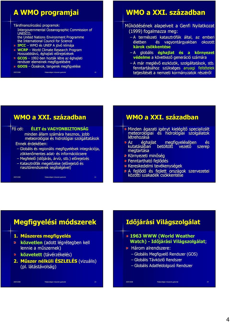 klímája WCRP World Climate Research Program Hosszabbtávú, éghajlati előrejelzések GCOS 1992-ben hozták létre az éghajlati rendszer elemeinek megfigyelésére GOOS Óceánok, tengerek megfigyelése