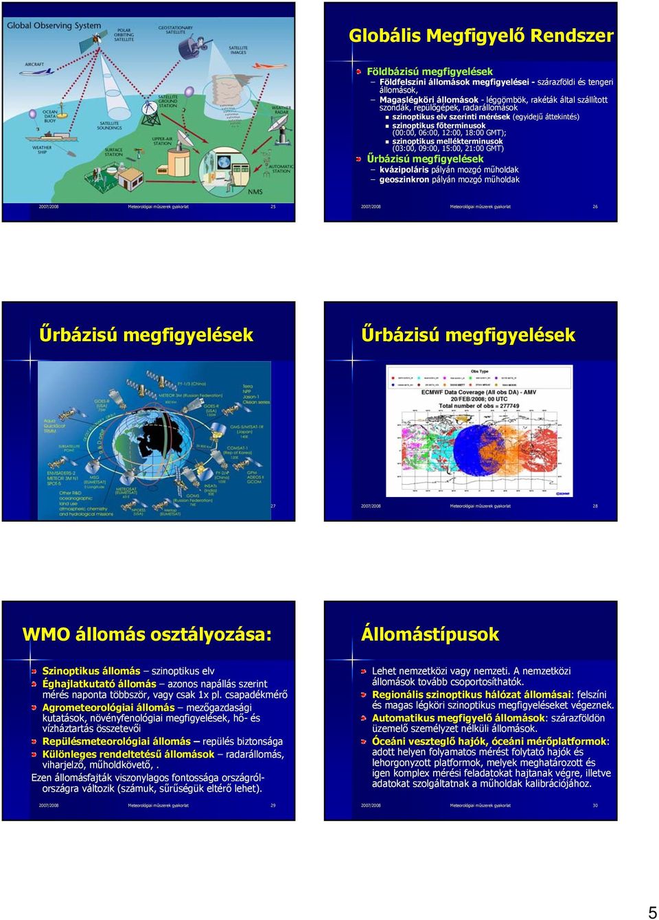 GMT) Űrbázisú megfigyelések kvázipoláris pályán mozgó műholdak geoszinkron pályán mozgó műholdak 2007/2008 Meteorológiai műszerek gyakorlat 25 2007/2008 Meteorológiai műszerek gyakorlat 26 Űrbázisú