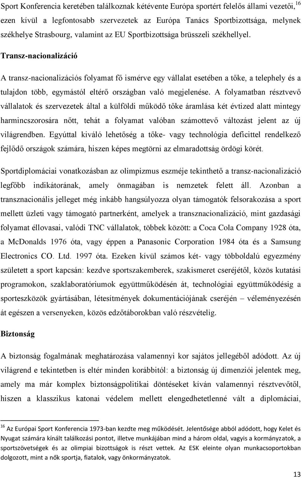 Transz-nacionalizáció A transz-nacionalizációs folyamat fő ismérve egy vállalat esetében a tőke, a telephely és a tulajdon több, egymástól eltérő országban való megjelenése.