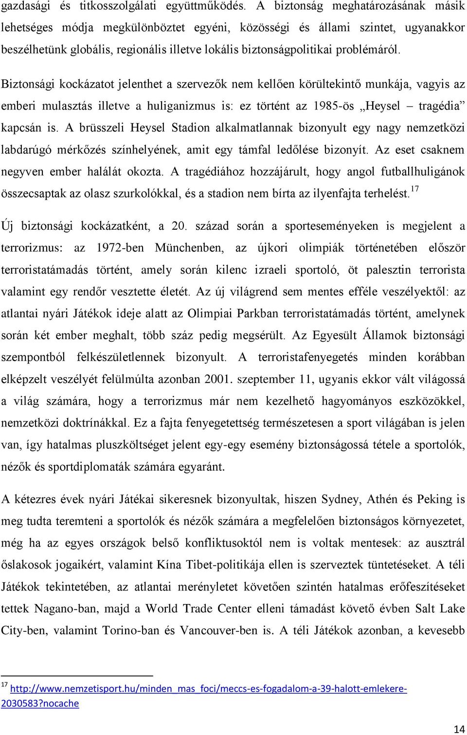 Biztonsági kockázatot jelenthet a szervezők nem kellően körültekintő munkája, vagyis az emberi mulasztás illetve a huliganizmus is: ez történt az 1985-ös Heysel tragédia kapcsán is.