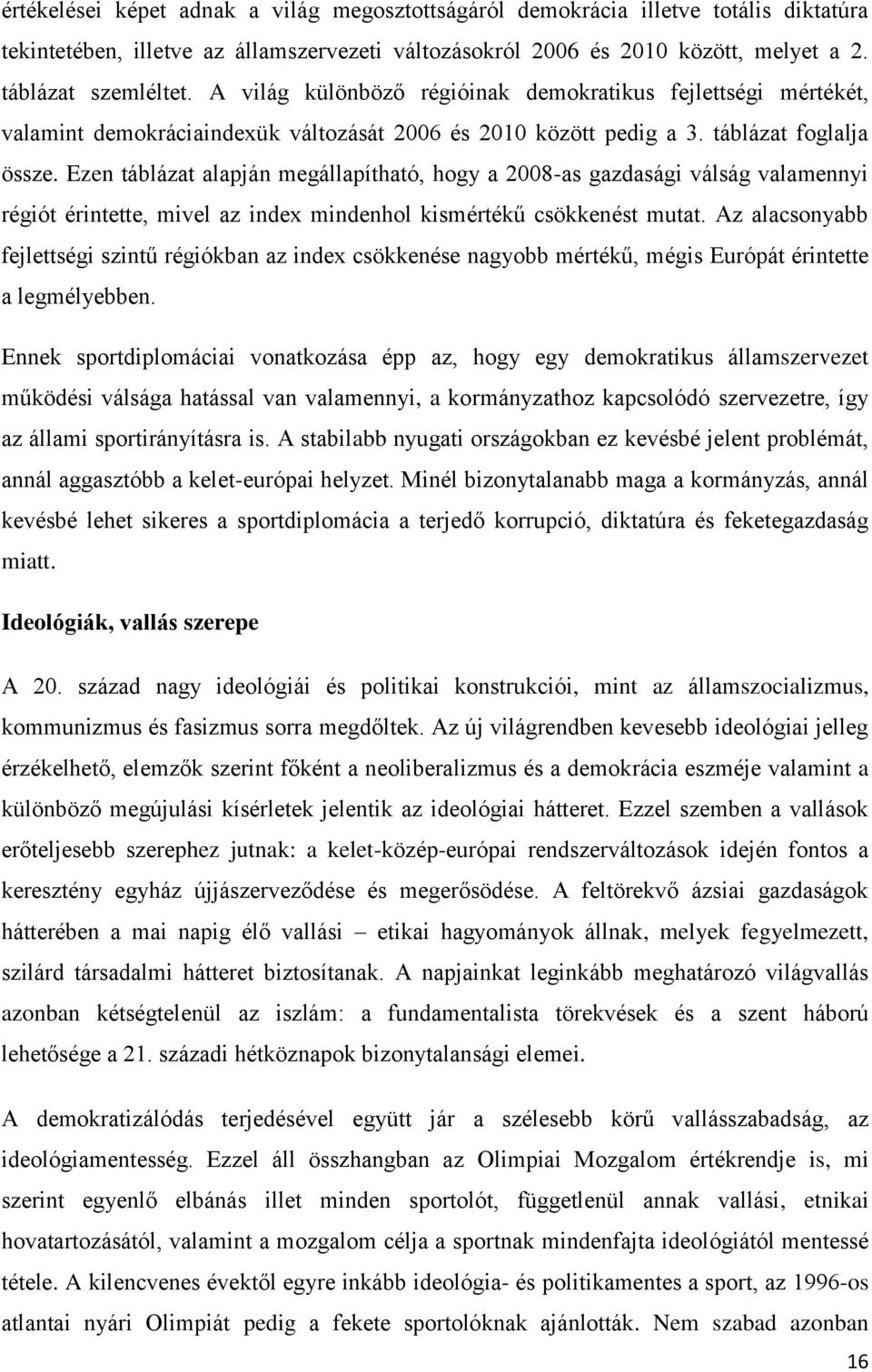 Ezen táblázat alapján megállapítható, hogy a 2008-as gazdasági válság valamennyi régiót érintette, mivel az index mindenhol kismértékű csökkenést mutat.