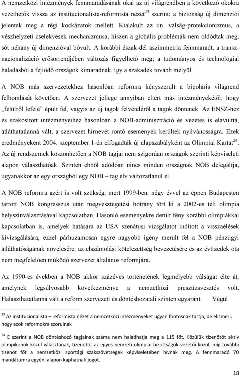 A korábbi észak-dél aszimmetria fennmaradt, a transznacionalizáció erősorrendjében változás figyelhető meg; a tudományos és technológiai haladásból a fejlődő országok kimaradnak, így a szakadék