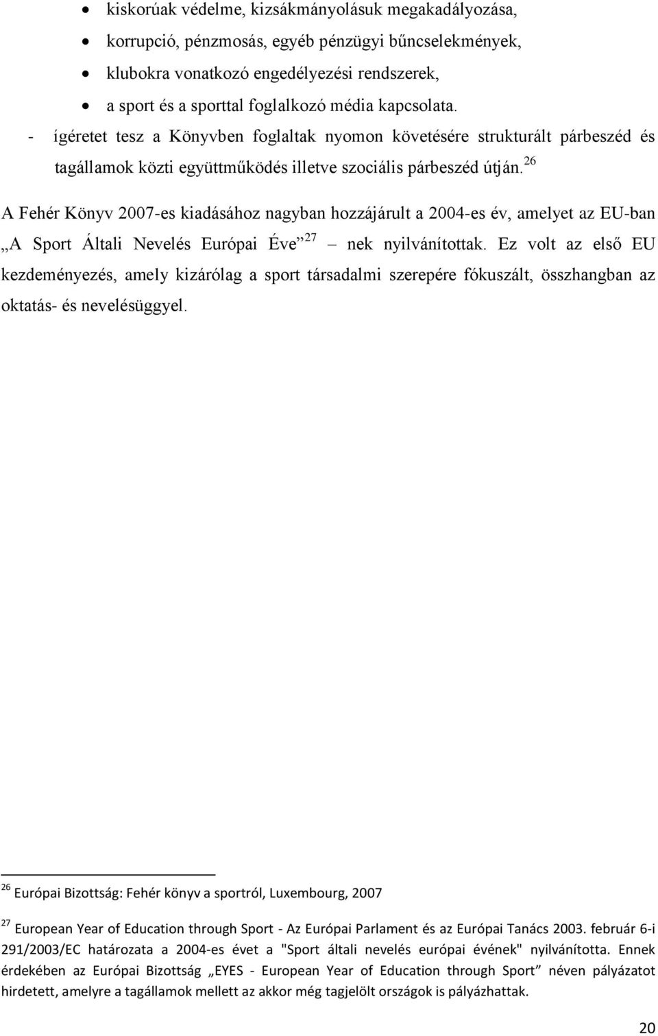 26 A Fehér Könyv 2007-es kiadásához nagyban hozzájárult a 2004-es év, amelyet az EU-ban A Sport Általi Nevelés Európai Éve 27 nek nyilvánítottak.