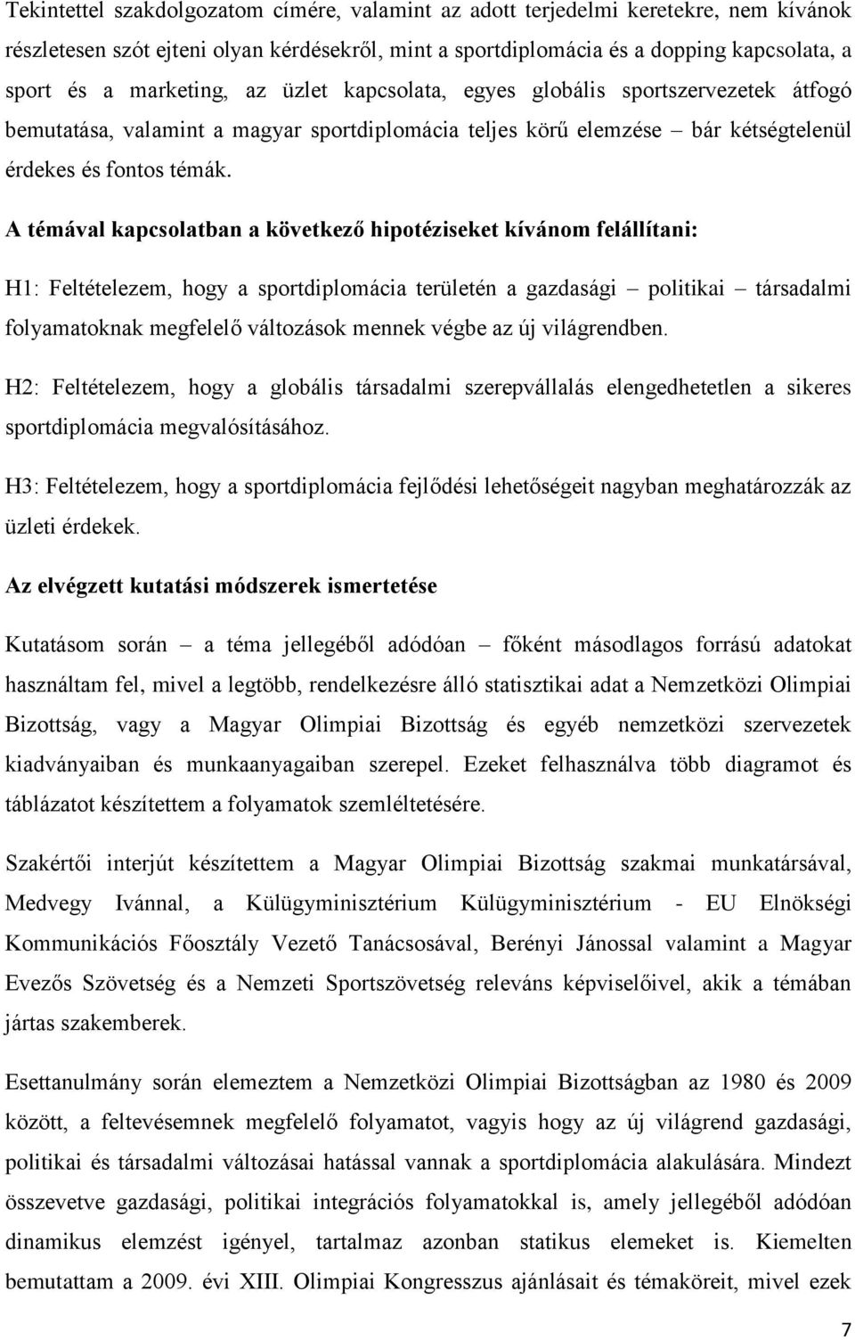 A témával kapcsolatban a következő hipotéziseket kívánom felállítani: H1: Feltételezem, hogy a sportdiplomácia területén a gazdasági politikai társadalmi folyamatoknak megfelelő változások mennek