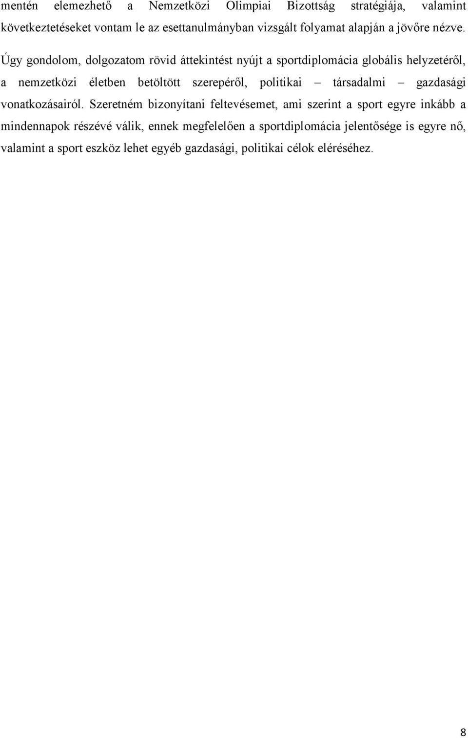 Úgy gondolom, dolgozatom rövid áttekintést nyújt a sportdiplomácia globális helyzetéről, a nemzetközi életben betöltött szerepéről, politikai