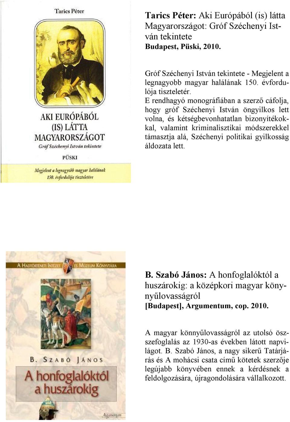 E rendhagyó monográfiában a szerző cáfolja, hogy gróf Széchenyi István öngyilkos lett volna, és kétségbevonhatatlan bizonyítékokkal, valamint kriminalisztikai módszerekkel támasztja alá, Széchenyi