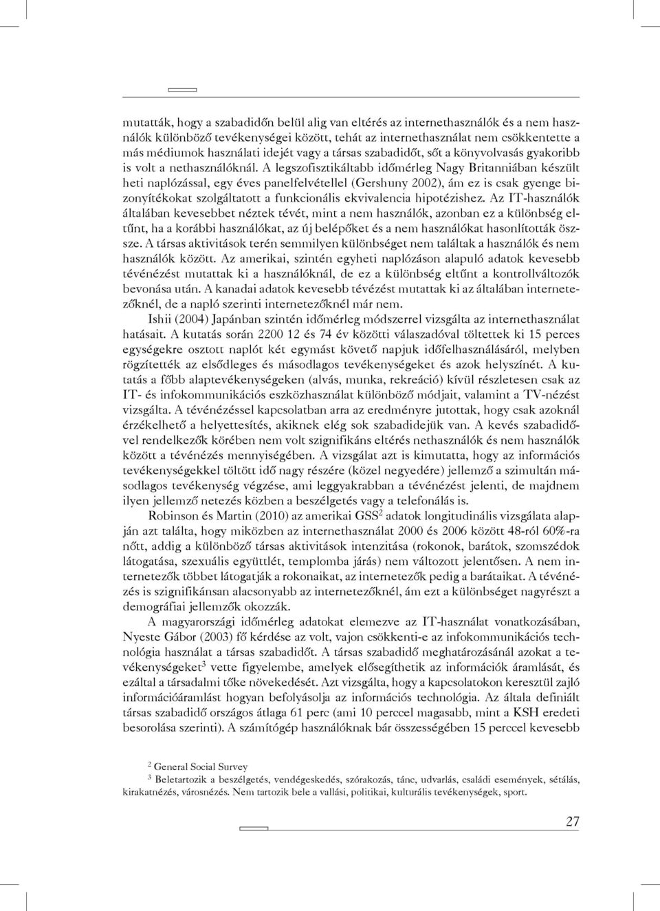 A legszofisztikáltabb időmérleg Nagy Britanniában készült heti naplózással, egy éves panelfelvétellel (Gershuny 2002), ám ez is csak gyenge bizonyítékokat szolgáltatott a funkcionális ekvivalencia