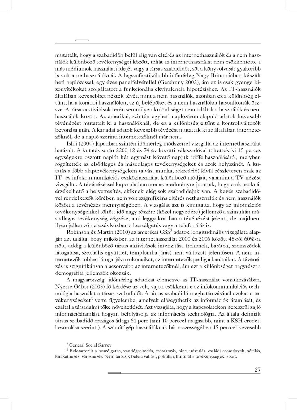 A legszofisztikáltabb időmérleg Nagy Britanniában készült heti naplózással, egy éves panelfelvétellel (Gershuny 2002), ám ez is csak gyenge bizonyítékokat szolgáltatott a funkcionális ekvivalencia