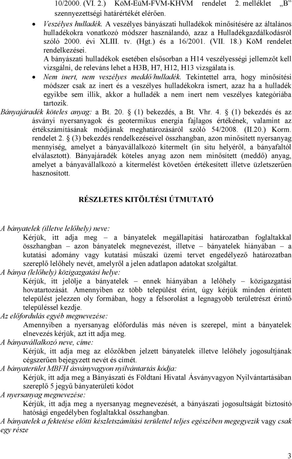 ) KöM rendelet rendelkezései. A bányászati hulladékok esetében elsősorban a H14 veszélyességi jellemzőt kell vizsgálni, de releváns lehet a H3B, H7, H12, H13 vizsgálata is.