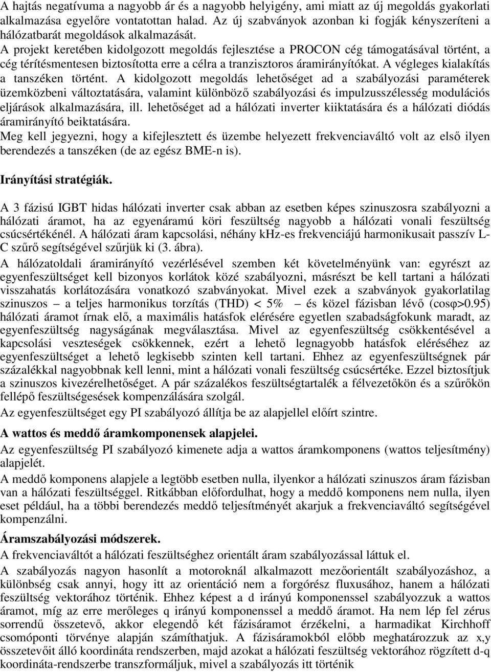 A projekt keretében kidolgozott megoldás fejlesztése a PROCON cég támogatásával történt, a cég térítésmentesen biztosította erre a célra a tranzisztoros áramirányítókat.