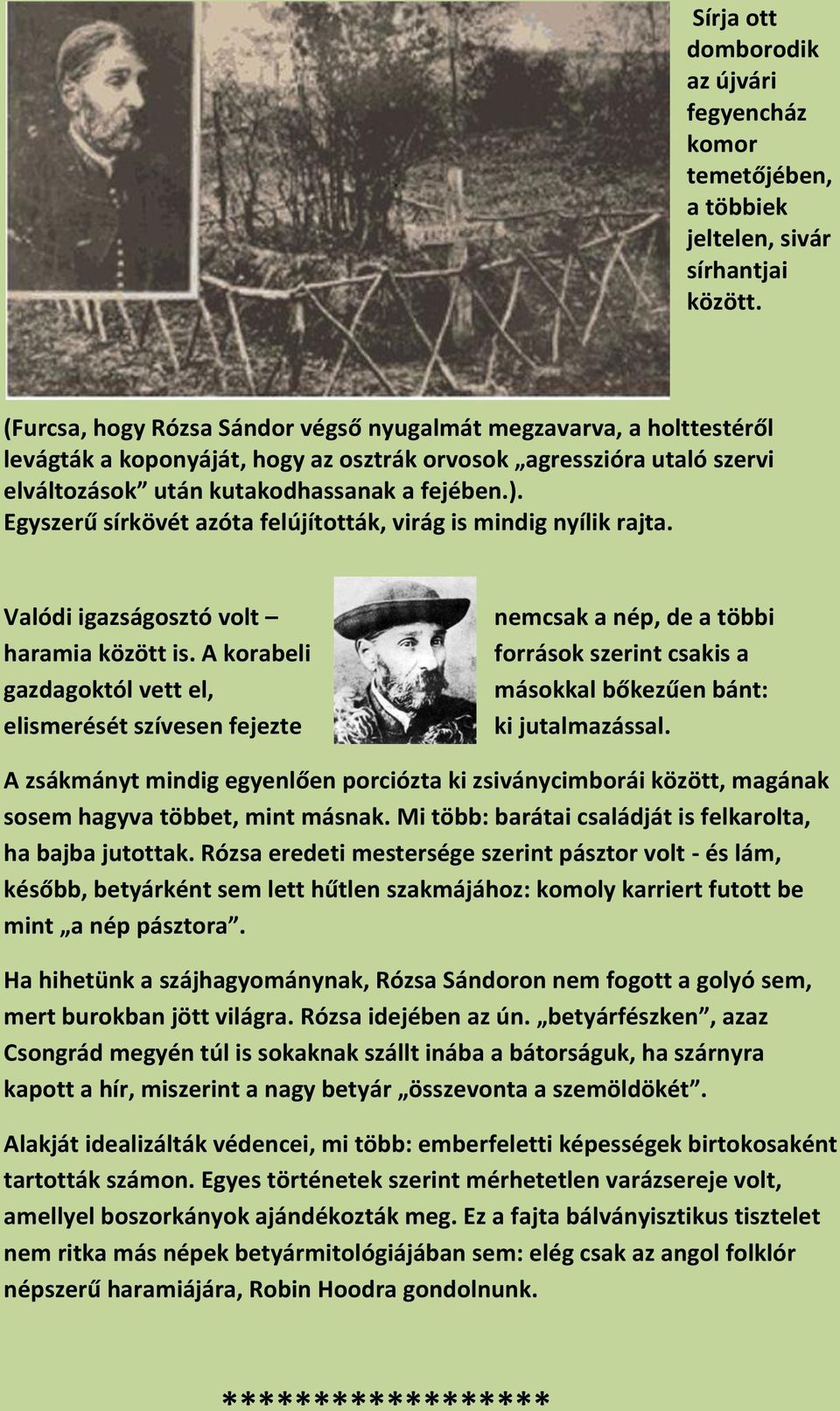 Egyszerű sírkövét azóta felújították, virág is mindig nyílik rajta. Valódi igazságosztó volt haramia között is.