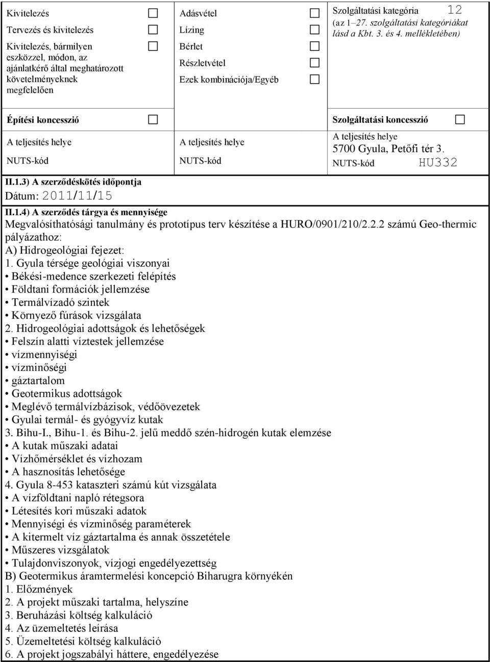 NUTS-kód HU332 II.1.4) A szerződés tárgya és mennyisége Megvalósíthatósági tanulmány és prototípus terv készítése a HURO/0901/210/2.2.2 számú Geo-thermic pályázathoz: A) Hidrogeológiai fejezet: 1.