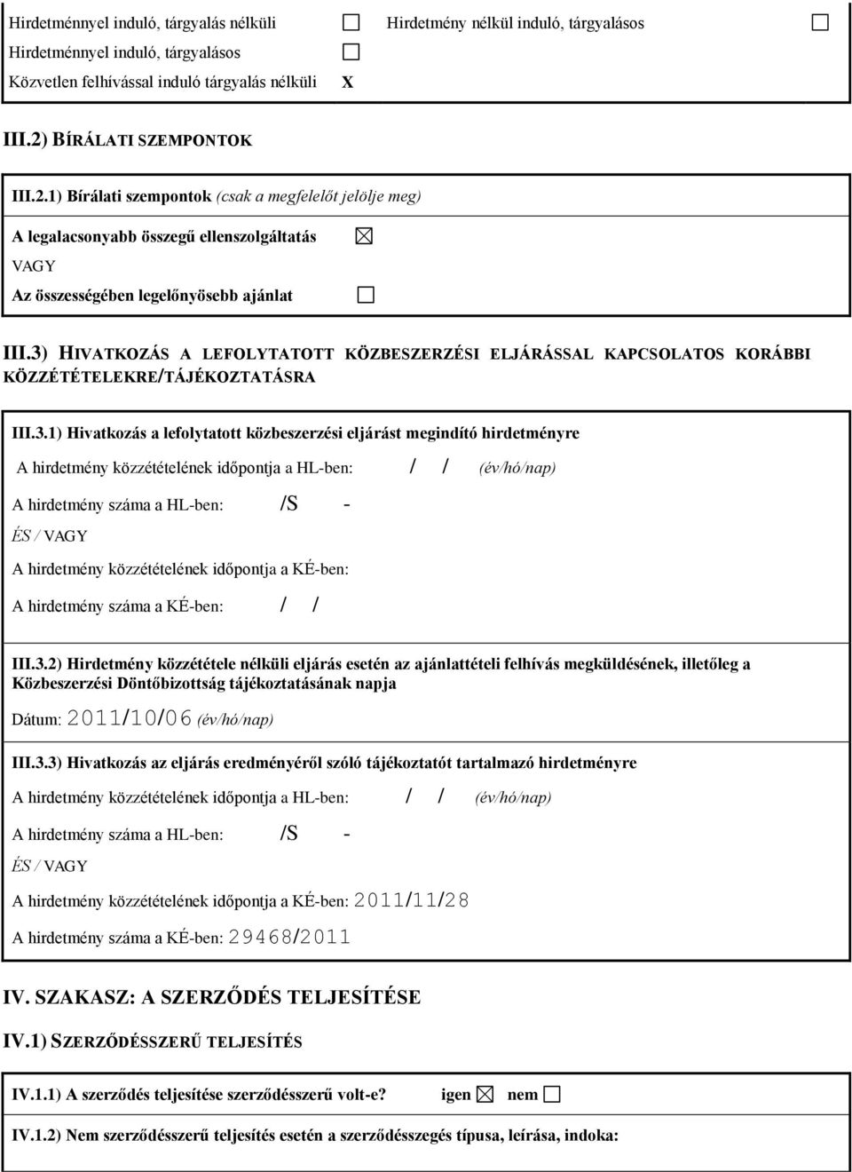 3) HIVATKOZÁS A LEFOLYTATOTT KÖZBESZERZÉSI ELJÁRÁSSAL KAPCSOLATOS KORÁBBI KÖZZÉTÉTELEKRE/TÁJÉKOZTATÁSRA III.3.1) Hivatkozás a lefolytatott közbeszerzési eljárást megindító hirdetményre A hirdetmény