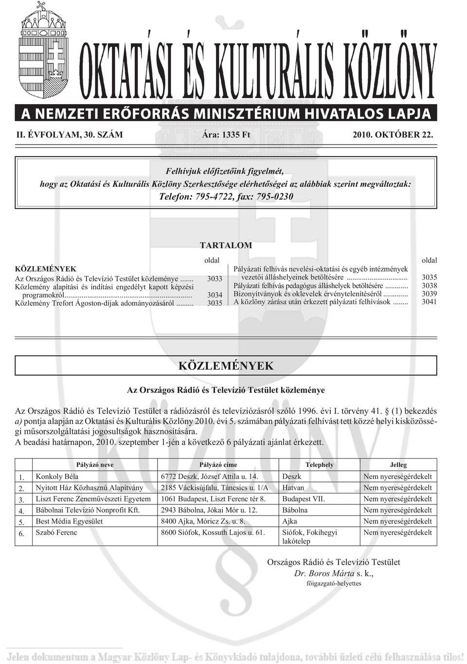 Rádió és Televízió Testület közleménye... 3033 Közlemény alapítási és indítási engedélyt kapott képzési programokról... 3034 Közlemény Trefort Ágoston-díjak adományozásáról.