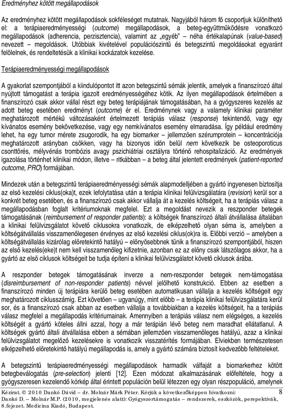 értékalapúnak (value-based) nevezett megoldások. Utóbbiak kivételével populációszintű és betegszintű megoldásokat egyaránt felölelnek, és rendeltetésük a klinikai kockázatok kezelése.