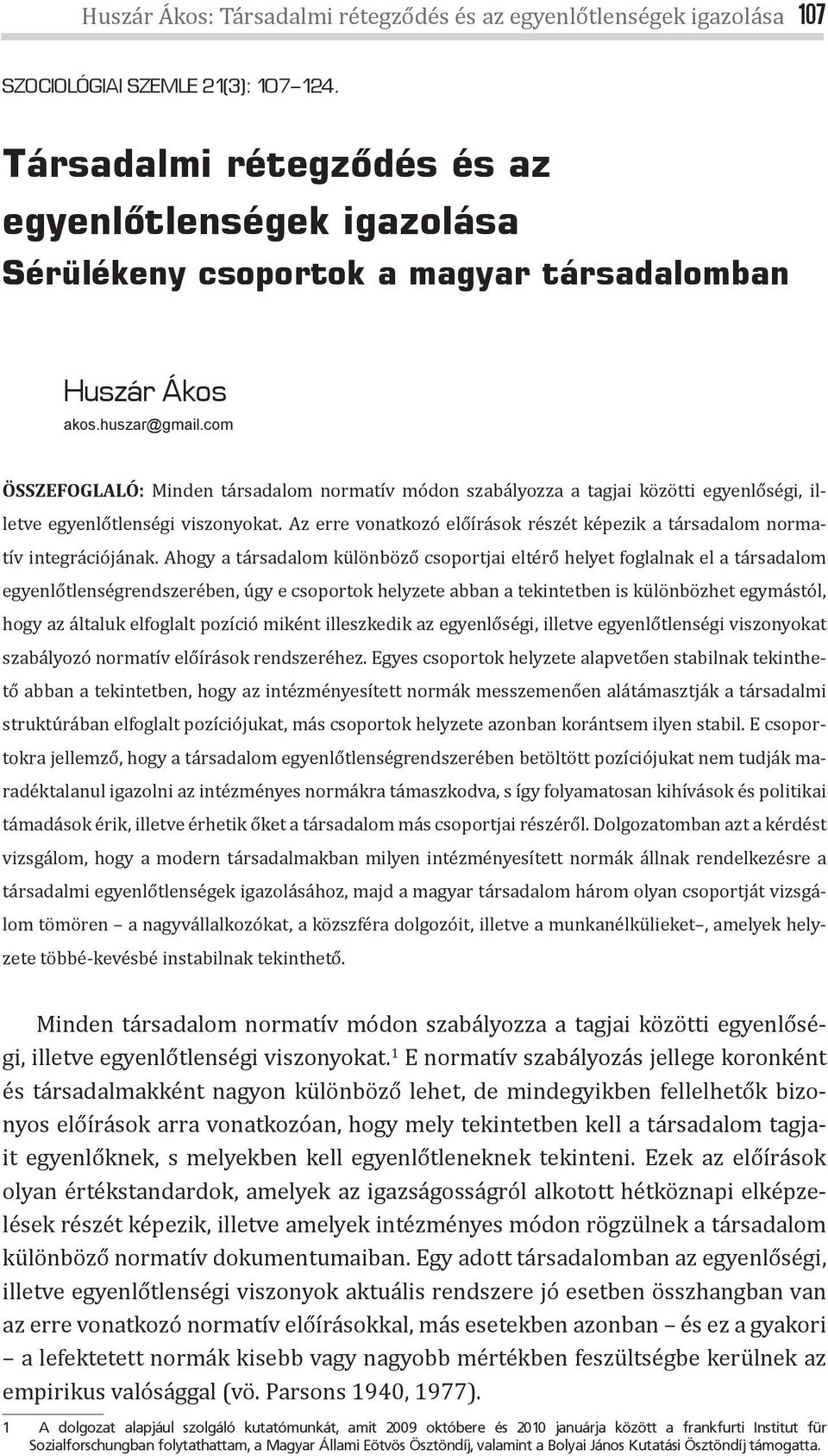 com ÖSSZEFOGLALÓ: Minden társadalom normatív módon szabályozza a tagjai közötti egyenlőségi, illetve egyenlőtlenségi viszonyokat.