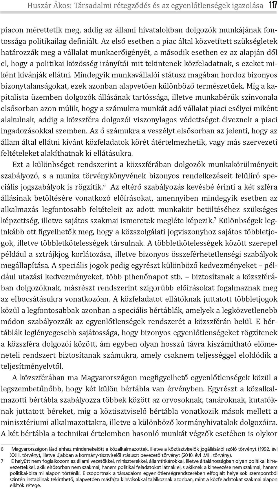 közfeladatnak, s ezeket miként kívánják ellátni. Mindegyik munkavállalói státusz magában hordoz bizonyos bizonytalanságokat, ezek azonban alapvetően különböző természetűek.